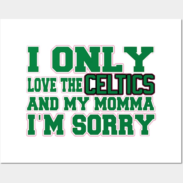 Only Love the Celtics and My Momma! Wall Art by pralonhitam